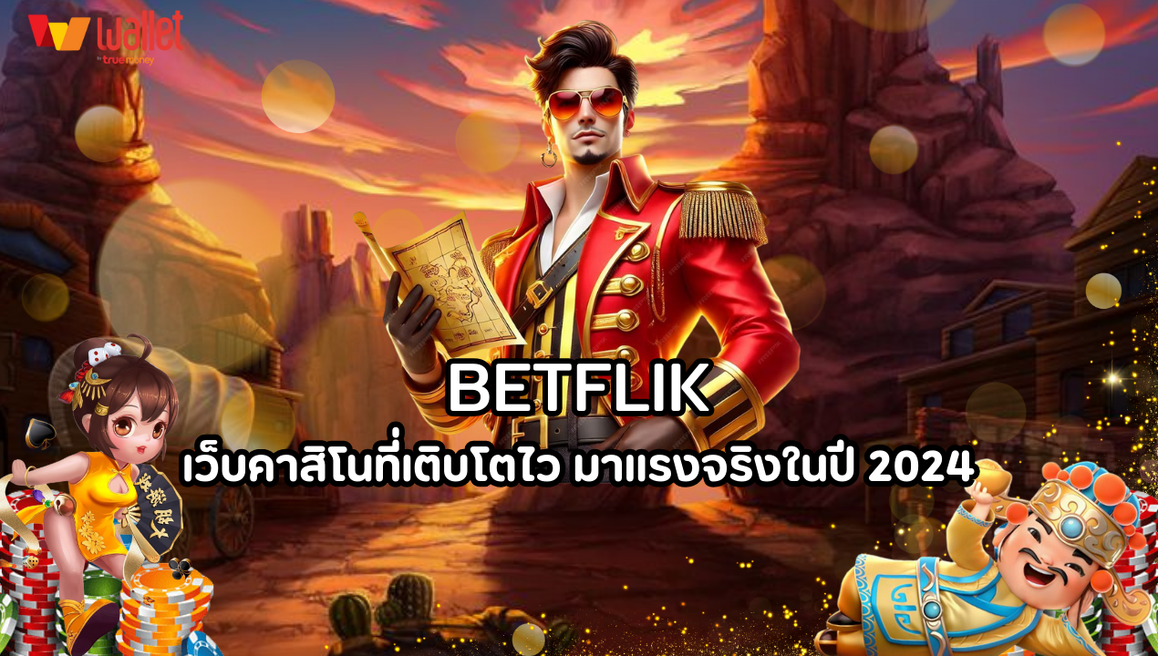 เบทฟิก (BETFLIK) เว็บคาสิโนที่เติบโตไว มาแรงจริงในปี 2024